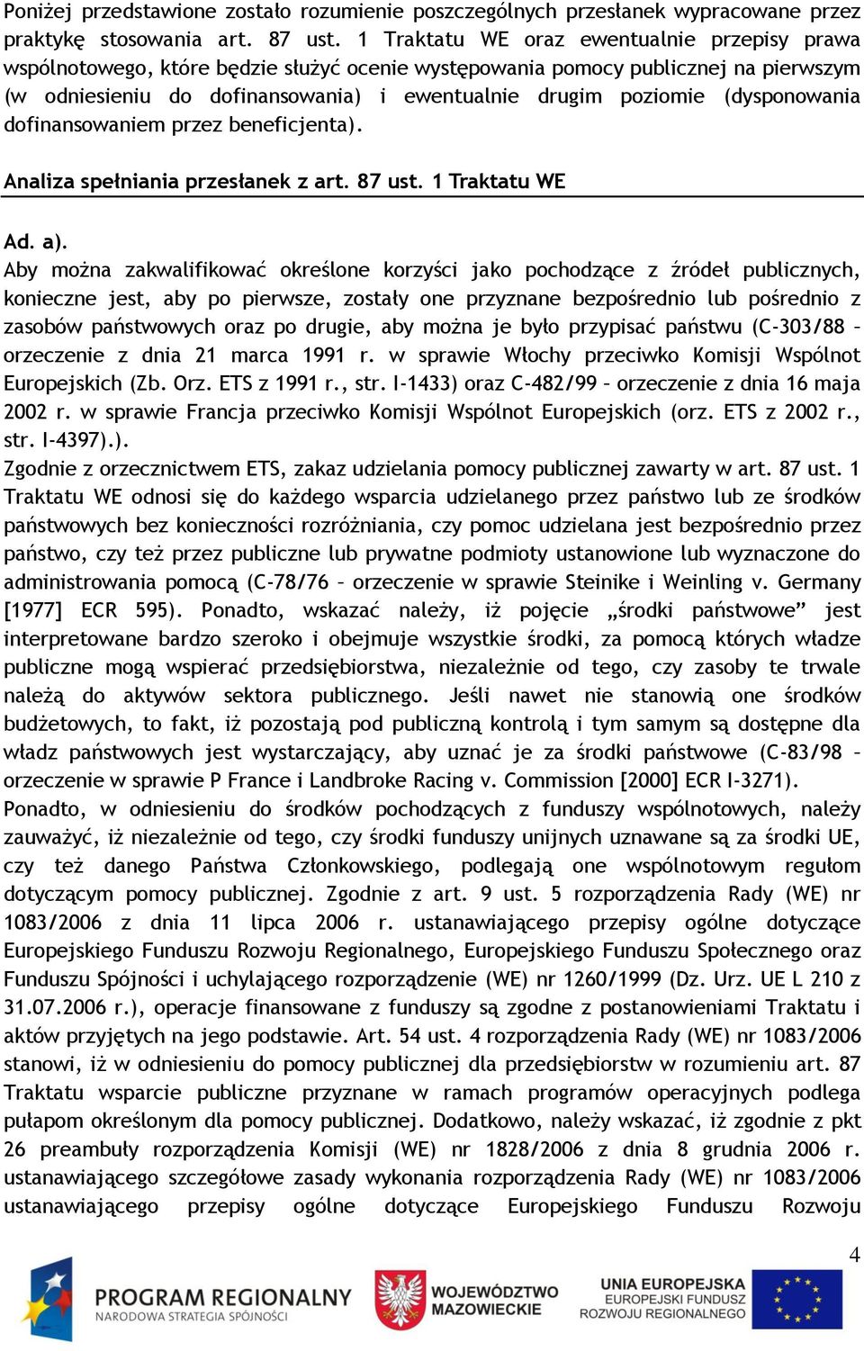 (dysponowania dofinansowaniem przez beneficjenta). Analiza spełniania przesłanek z art. 87 ust. 1 Traktatu WE Ad. a).