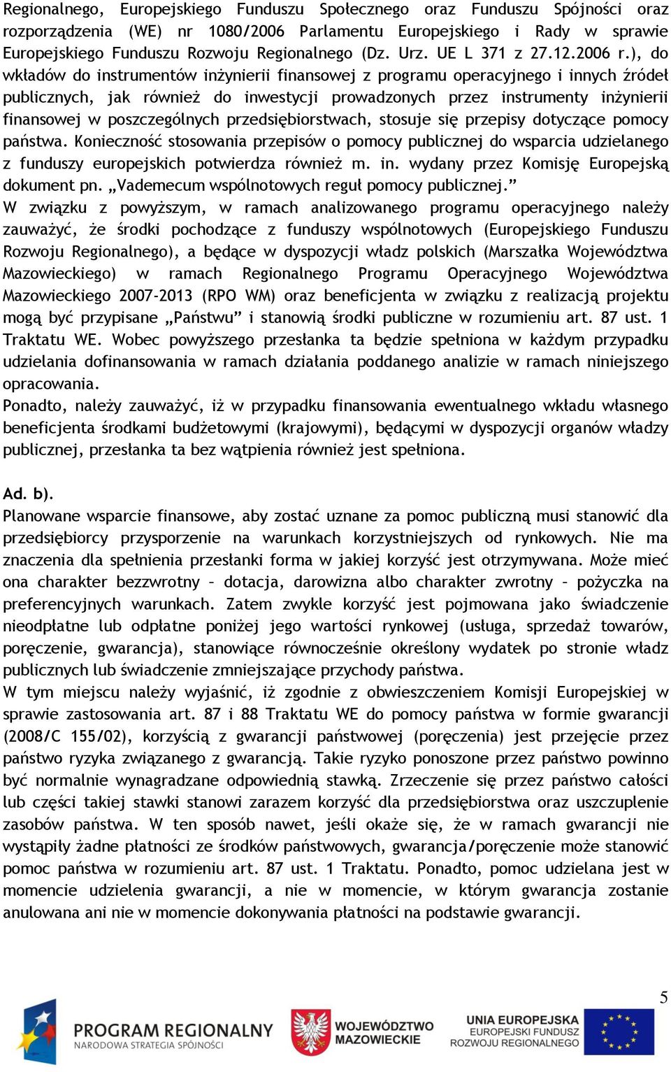 ), do wkładów do instrumentów inżynierii finansowej z programu operacyjnego i innych źródeł publicznych, jak również do inwestycji prowadzonych przez instrumenty inżynierii finansowej w