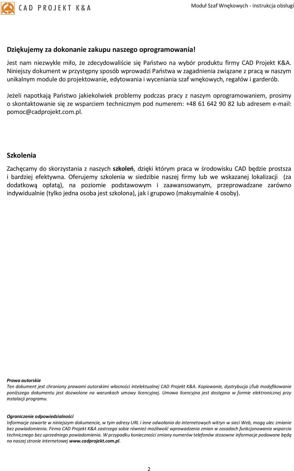 Jeżeli napotkają Państwo jakiekolwiek problemy podczas pracy z naszym oprogramowaniem, prosimy o skontaktowanie się ze wsparciem technicznym pod numerem: +48 61 642 90 82 lub adresem e-mail: