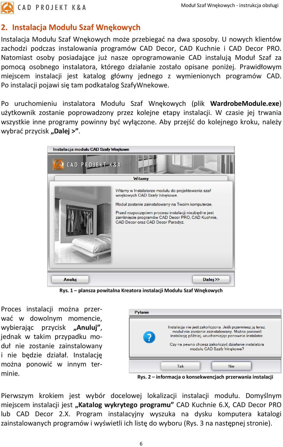 Prawidłowym miejscem instalacji jest katalog główny jednego z wymienionych programów CAD. Po instalacji pojawi się tam podkatalog SzafyWnekowe.
