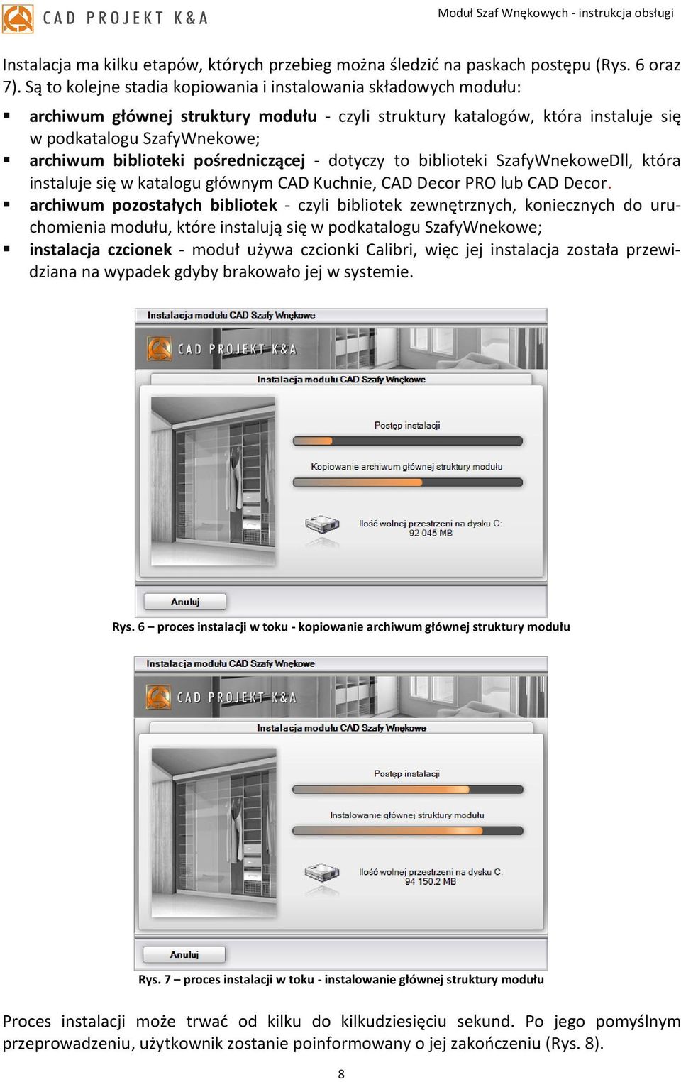 pośredniczącej - dotyczy to biblioteki SzafyWnekoweDll, która instaluje się w katalogu głównym CAD Kuchnie, CAD Decor PRO lub CAD Decor.