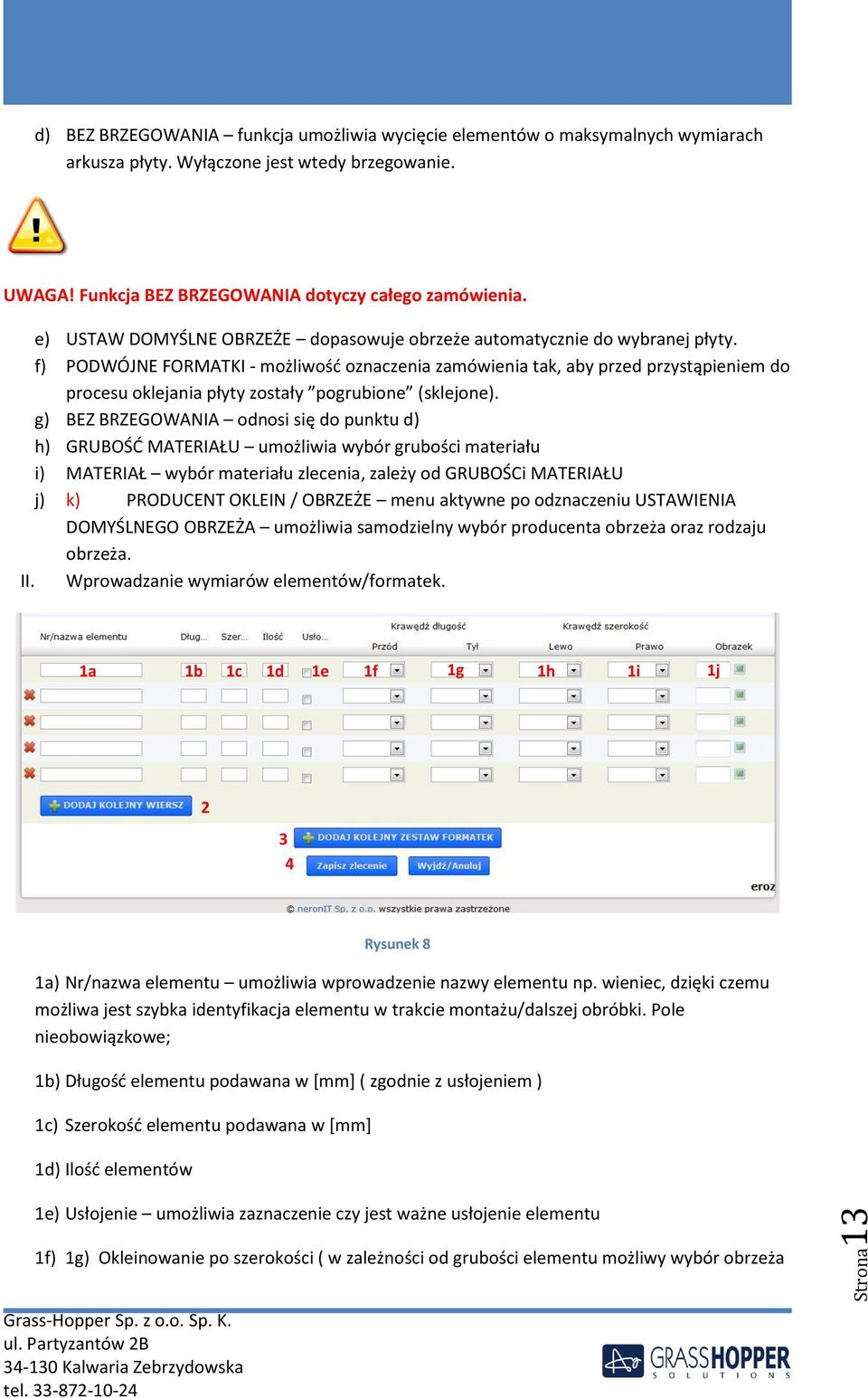 f) PODWÓJNE FORMATKI - możliwość oznaczenia zamówienia tak, aby przed przystąpieniem do procesu oklejania płyty zostały pogrubione (sklejone).