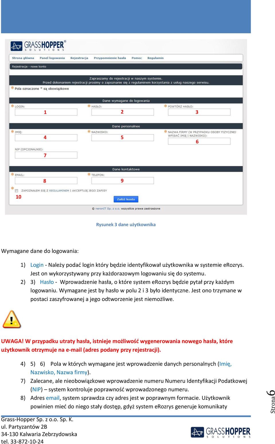 Wymagane jest by hasło w polu 2 i 3 było identyczne. Jest ono trzymane w postaci zaszyfrowanej a jego odtworzenie jest niemożliwe. UWAGA!