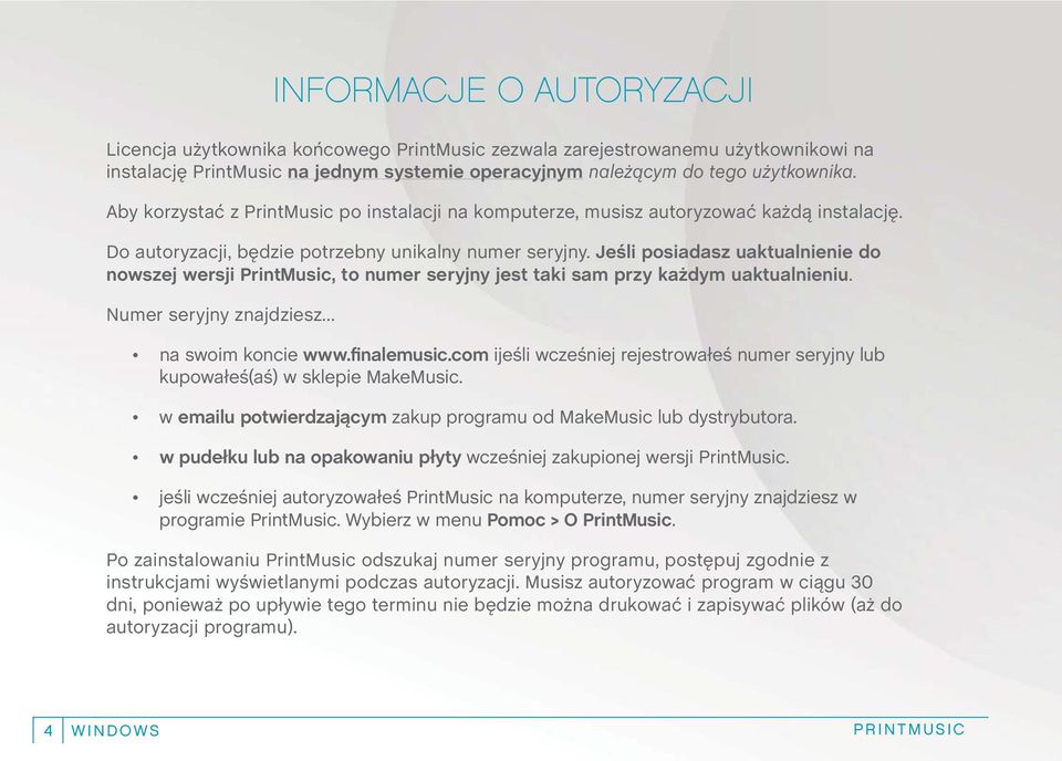 Jeśli posiadasz uaktualnienie do nowszej wersji PrintMusic, to numer seryjny jest taki sam przy każdym uaktualnieniu. Numer seryjny znajdziesz na swoim koncie www.finalemusic.