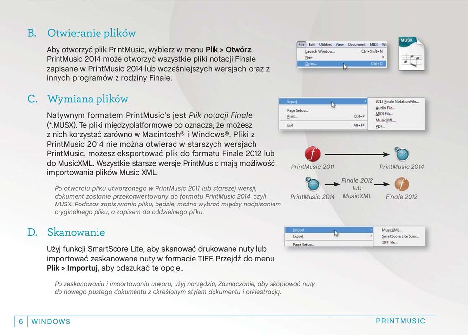 Wymiana plików Natywnym formatem PrintMusic s jest Plik notacji Finale (*.MUSX). Te pliki międzyplatformowe co oznacza, że możesz z nich korzystać zarówno w Macintosh i Windows.