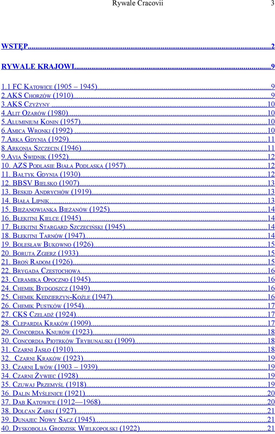 BBSV BIELSKO (1907)... 13 13. BESKID ANDRYCHÓW (1919)... 13 14. BIAŁA LIPNIK... 13 15. BIEŻANOWIANKA BIEŻANÓW (1925)... 14 16. BŁĘKITNI KIELCE (1945)... 14 17. BŁĘKITNI STARGARD SZCZECIŃSKI (1945).