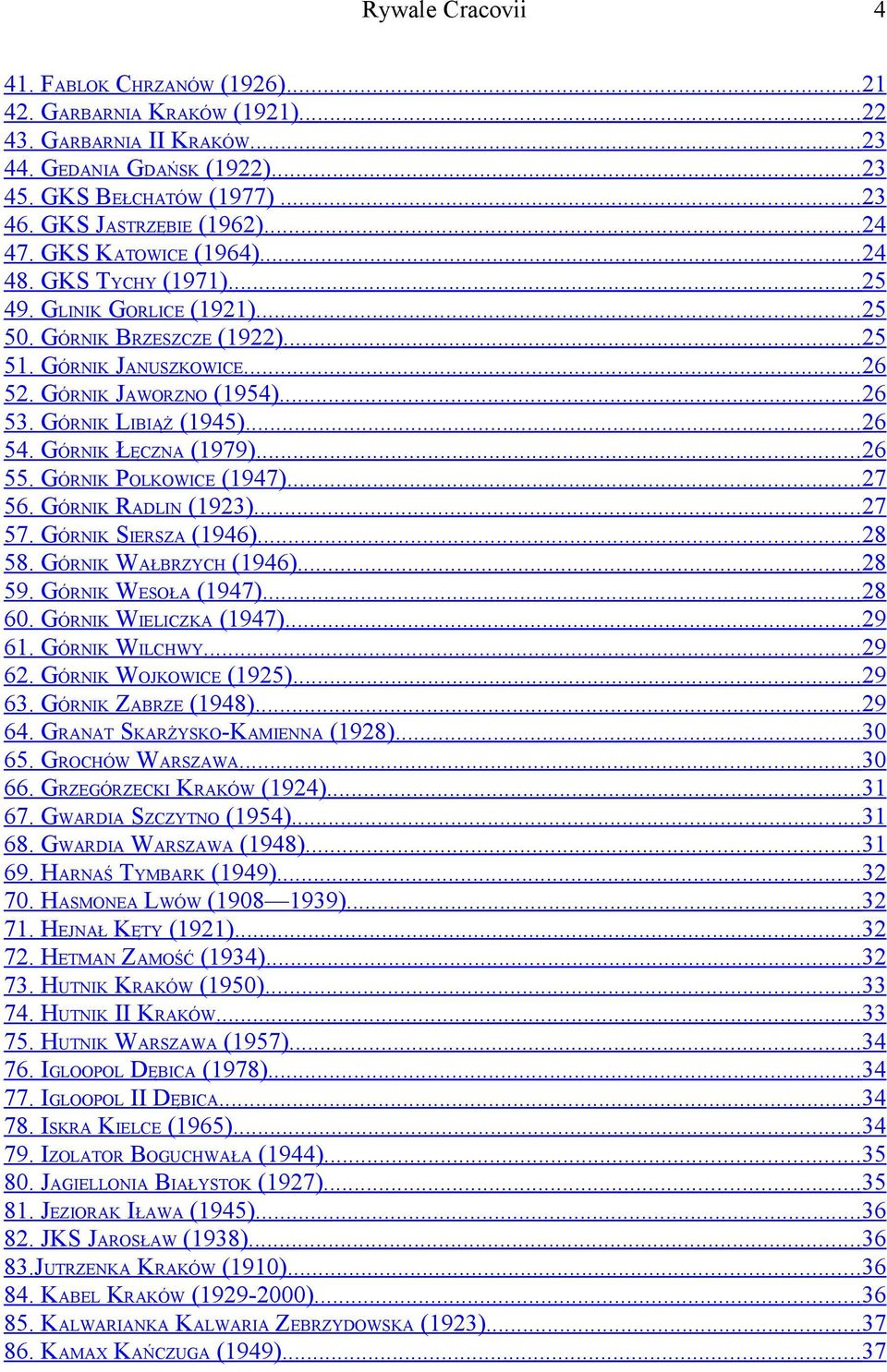 GÓRNIK JAWORZNO (1954)... 26 53. GÓRNIK LIBIĄŻ (1945)... 26 54. GÓRNIK ŁĘCZNA (1979)... 26 55. GÓRNIK POLKOWICE (1947)... 27 56. GÓRNIK RADLIN (1923)... 27 57. GÓRNIK SIERSZA (1946)... 28 58.