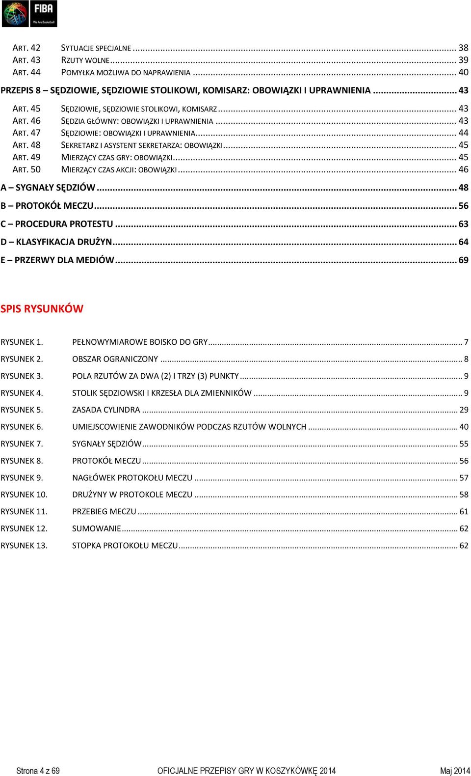48 SEKRETARZ I ASYSTENT SEKRETARZA: OBOWIĄZKI... 45 ART. 49 MIERZĄCY CZAS GRY: OBOWIĄZKI... 45 ART. 50 MIERZĄCY CZAS AKCJI: OBOWIĄZKI... 46 A SYGNAŁY SĘDZIÓW... 48 B PROTOKÓŁ MECZU.