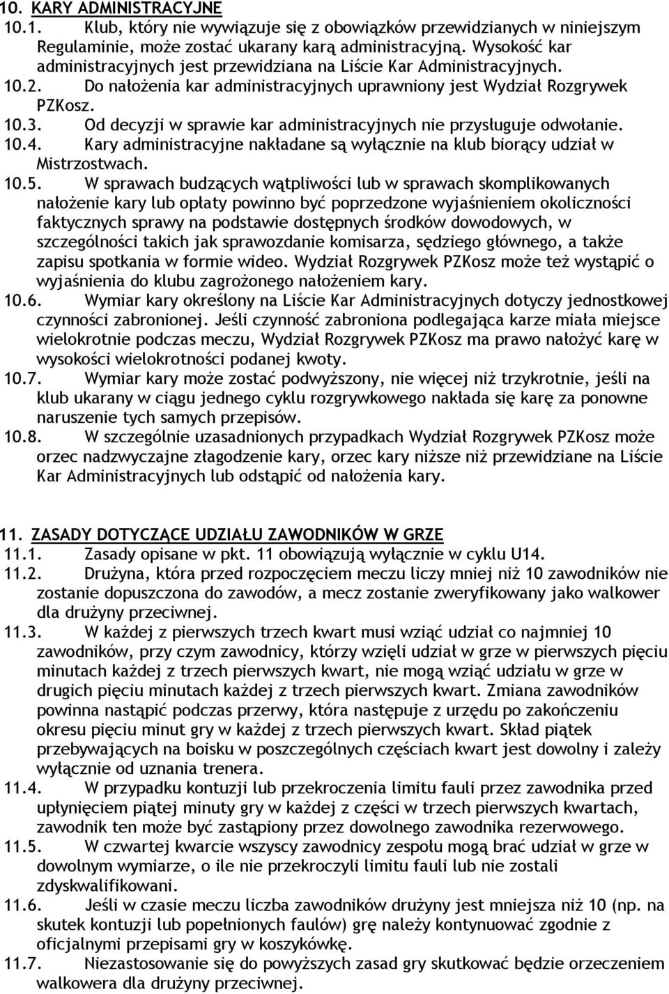 Od decyzji w sprawie kar administracyjnych nie przysługuje odwołanie. 10.4. Kary administracyjne nakładane są wyłącznie na klub biorący udział w Mistrzostwach. 10.5.