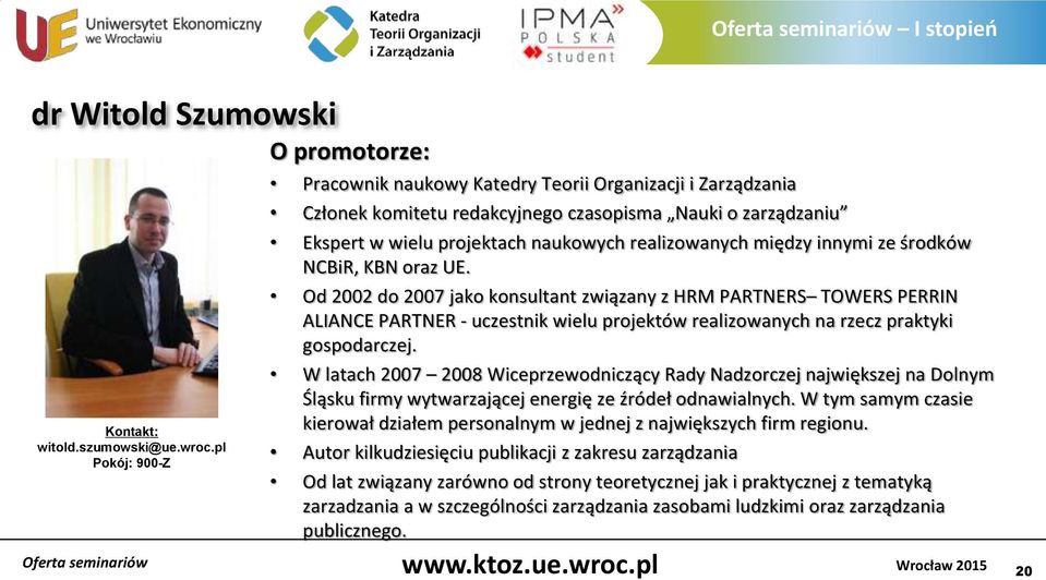 innymi ze środków NCBiR, KBN oraz UE. Od 2002 do 2007 jako konsultant związany z HRM PARTNERS TOWERS PERRIN ALIANCE PARTNER - uczestnik wielu projektów realizowanych na rzecz praktyki gospodarczej.