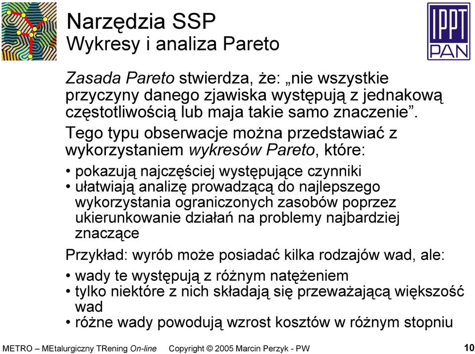 Tego typu obserwacje można przedstawiać z wykorzystaniem wykresów Pareto, które: pokazują najczęściej występujące czynniki ułatwiają analizę prowadzącą do