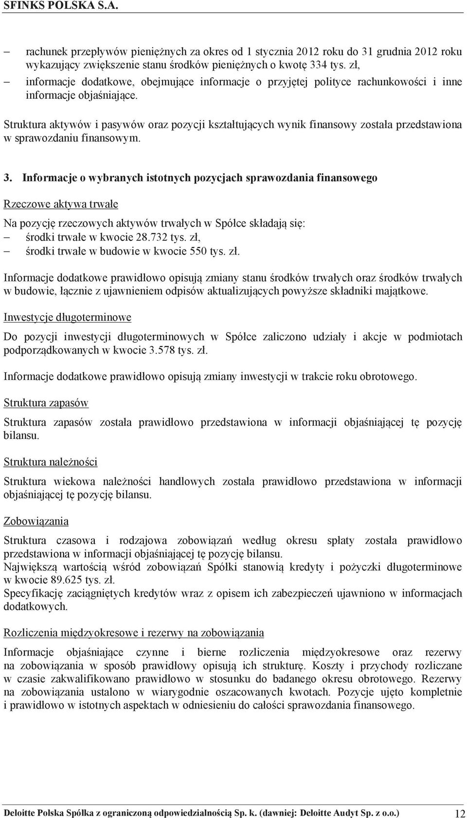 Struktura aktywów i pasywów oraz pozycji kształtujcych wynik finansowy została przedstawiona w sprawozdaniu finansowym. 3.