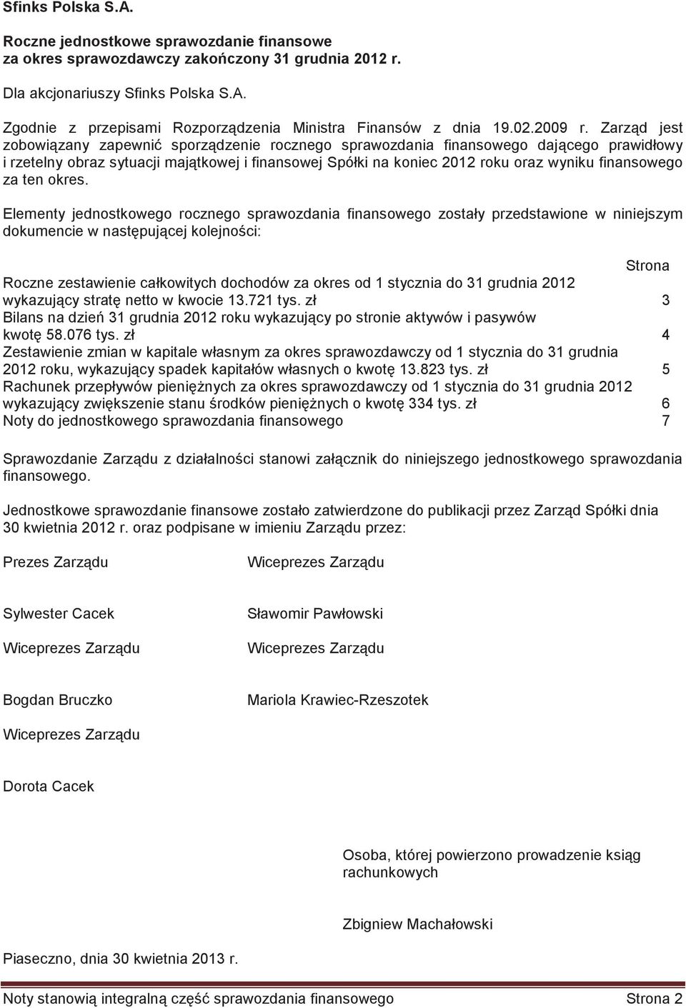 Zarzd jest zobowizany zapewni sporzdzenie rocznego sprawozdania finansowego dajcego prawidłowy i rzetelny obraz sytuacji majtkowej i finansowej Spółki na koniec 2012 roku oraz wyniku finansowego za