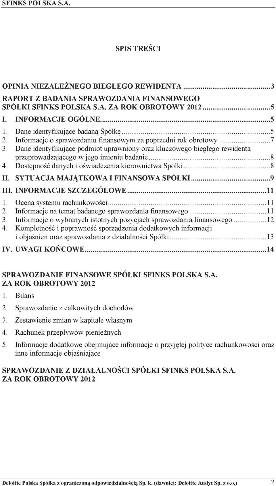 Dane identyfikujce podmiot uprawniony oraz kluczowego biegłego rewidenta przeprowadzajcego w jego imieniu badanie...8 4. Dostpno danych i owiadczenia kierownictwa Spółki...8 II.