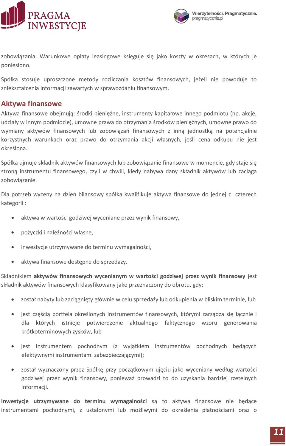 Aktywa finansowe Aktywa finansowe obejmują: środki pieniężne, instrumenty kapitałowe innego podmiotu (np.