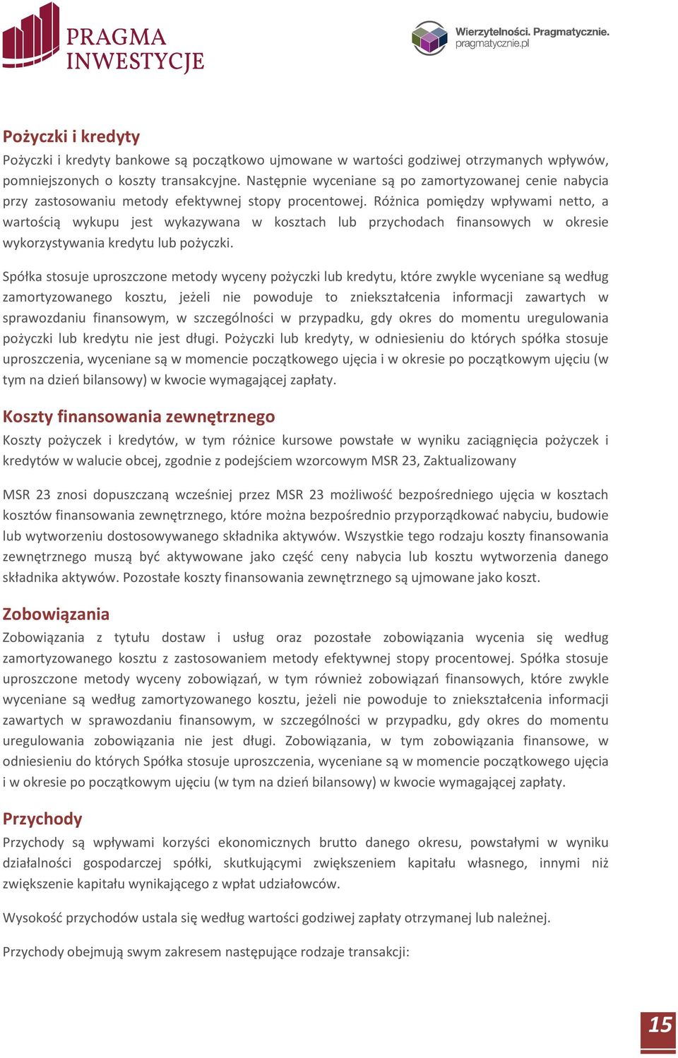 Różnica pomiędzy wpływami netto, a wartością wykupu jest wykazywana w kosztach lub przychodach finansowych w okresie wykorzystywania kredytu lub pożyczki.