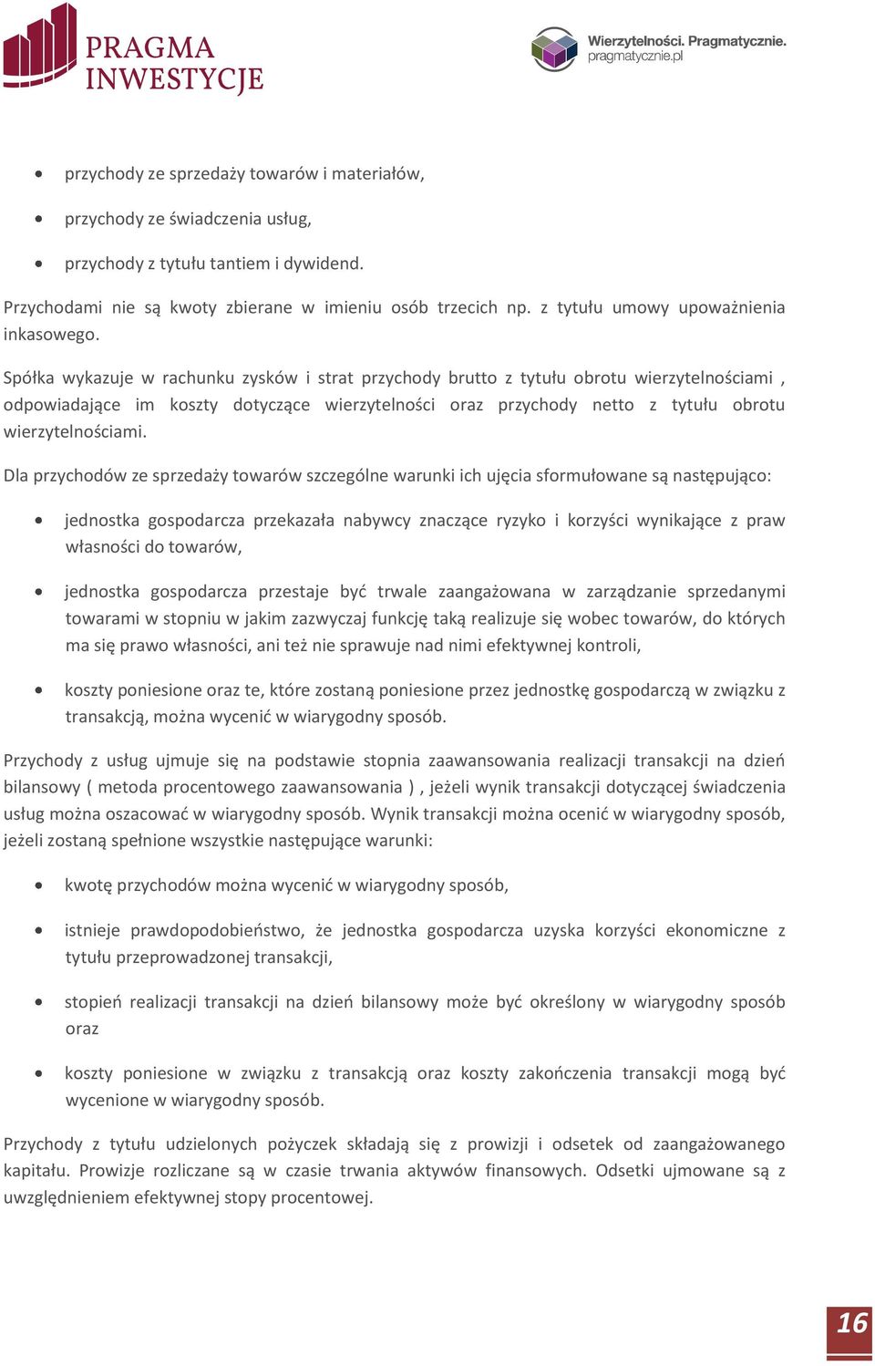 Spółka wykazuje w rachunku zysków i strat przychody brutto z tytułu obrotu wierzytelnościami, odpowiadające im koszty dotyczące wierzytelności oraz przychody netto z tytułu obrotu wierzytelnościami.