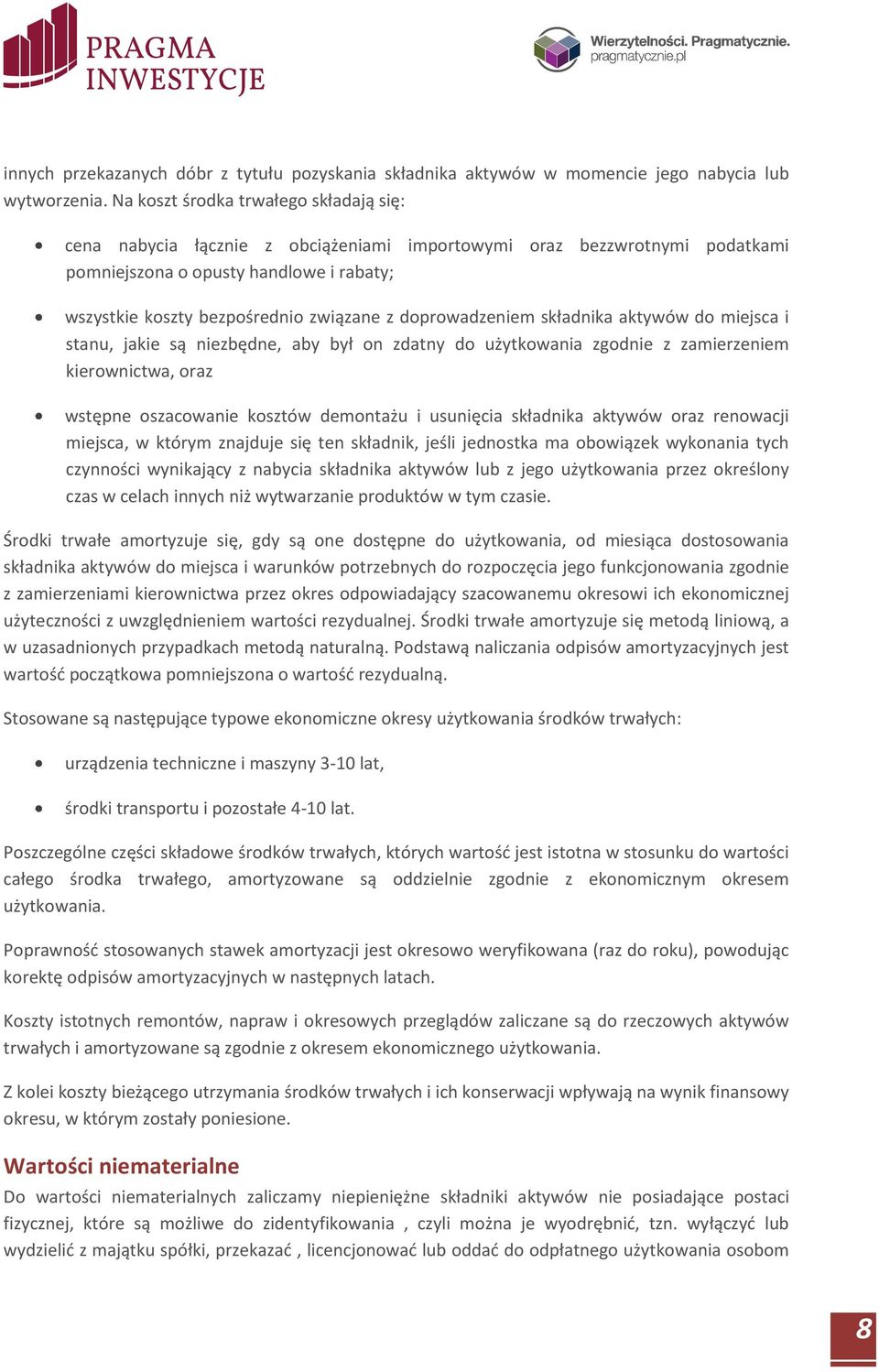 doprowadzeniem składnika aktywów do miejsca i stanu, jakie są niezbędne, aby był on zdatny do użytkowania zgodnie z zamierzeniem kierownictwa, oraz wstępne oszacowanie kosztów demontażu i usunięcia