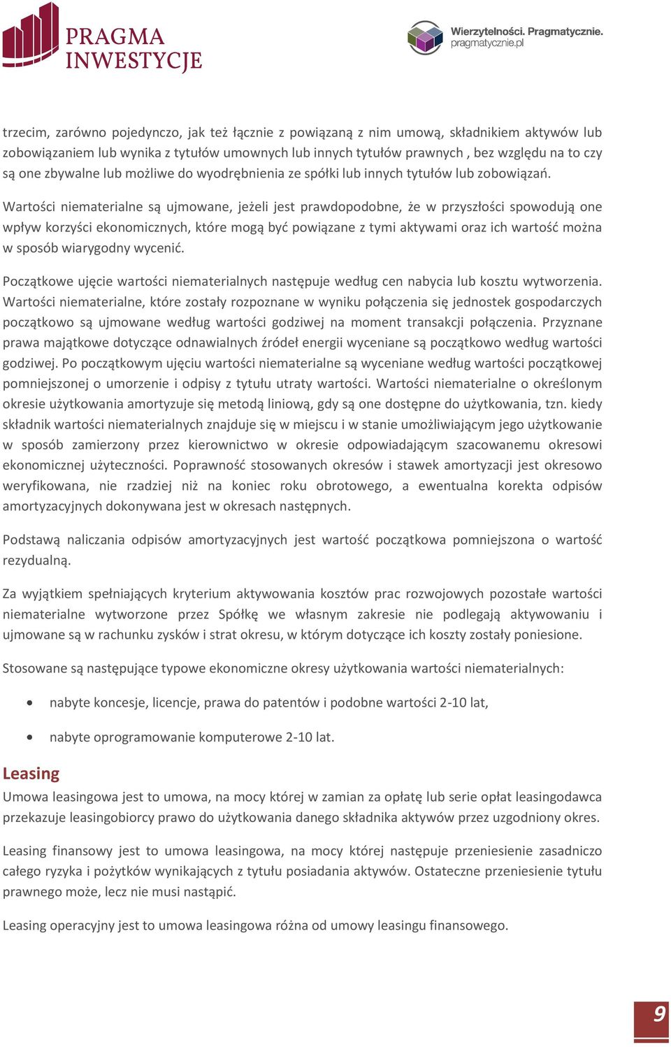 Wartości niematerialne są ujmowane, jeżeli jest prawdopodobne, że w przyszłości spowodują one wpływ korzyści ekonomicznych, które mogą być powiązane z tymi aktywami oraz ich wartość można w sposób