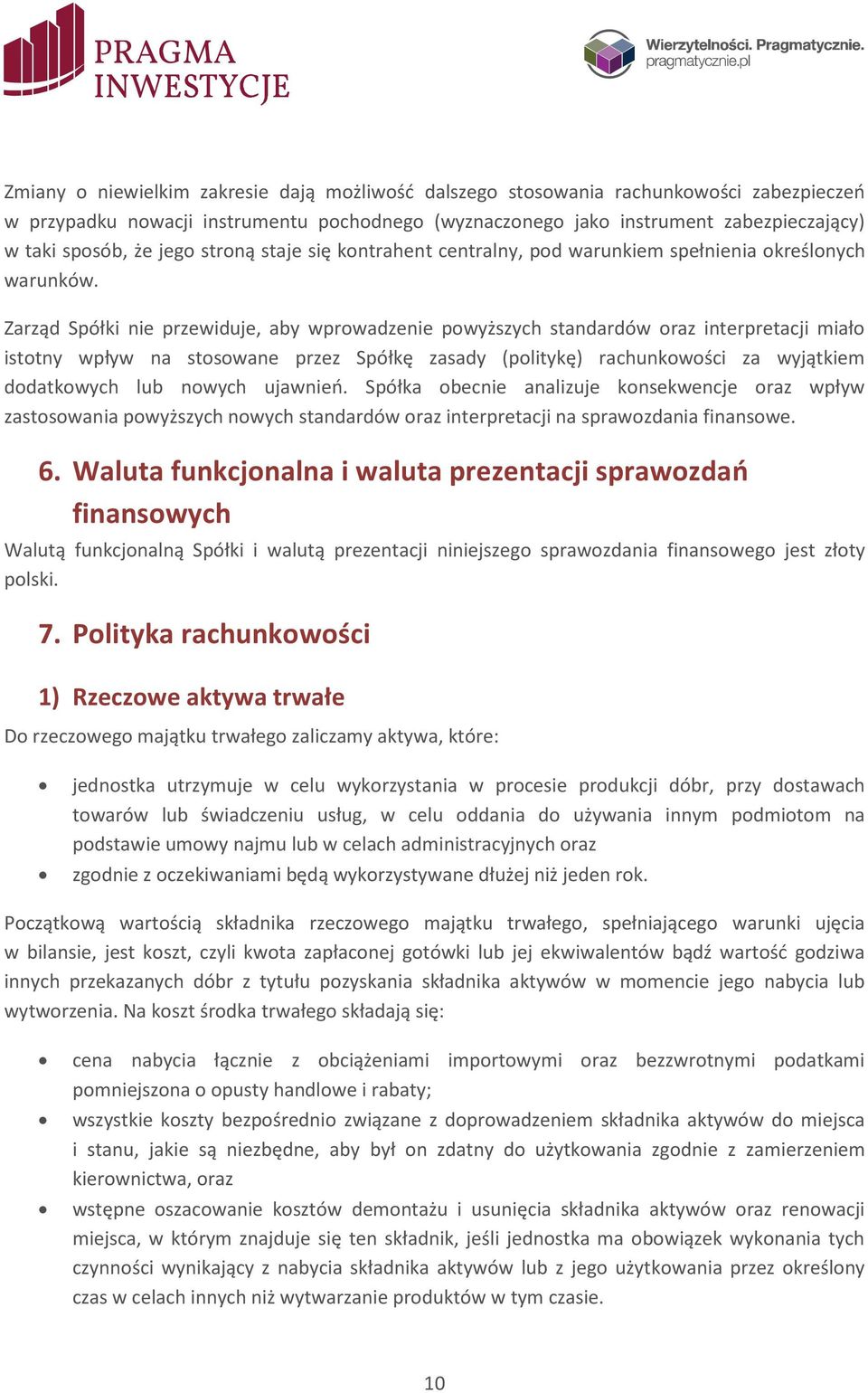 Zarząd Spółki nie przewiduje, aby wprowadzenie powyższych standardów oraz interpretacji miało istotny wpływ na stosowane przez Spółkę zasady (politykę) rachunkowości za wyjątkiem dodatkowych lub