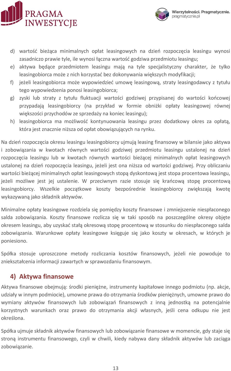 straty leasingodawcy z tytułu tego wypowiedzenia ponosi leasingobiorca; g) zyski lub straty z tytułu fluktuacji wartości godziwej przypisanej do wartości końcowej przypadają leasingobiorcy (na