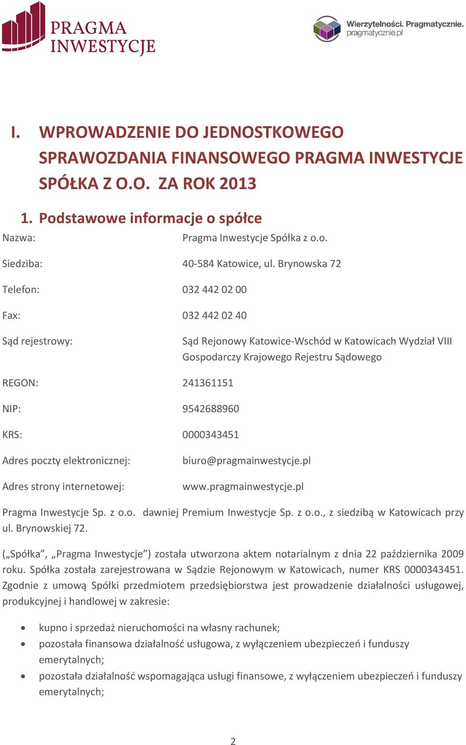 KRS: 0000343451 Adres poczty elektronicznej: Adres strony internetowej: biuro@pragmainwestycje.pl www.pragmainwestycje.pl Pragma Inwestycje Sp. z o.o. dawniej Premium Inwestycje Sp. z o.o., z siedzibą w Katowicach przy ul.