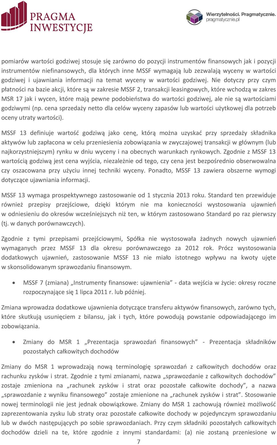 Nie dotyczy przy czym płatności na bazie akcji, które są w zakresie MSSF 2, transakcji leasingowych, które wchodzą w zakres MSR 17 jak i wycen, które mają pewne podobieństwa do wartości godziwej, ale