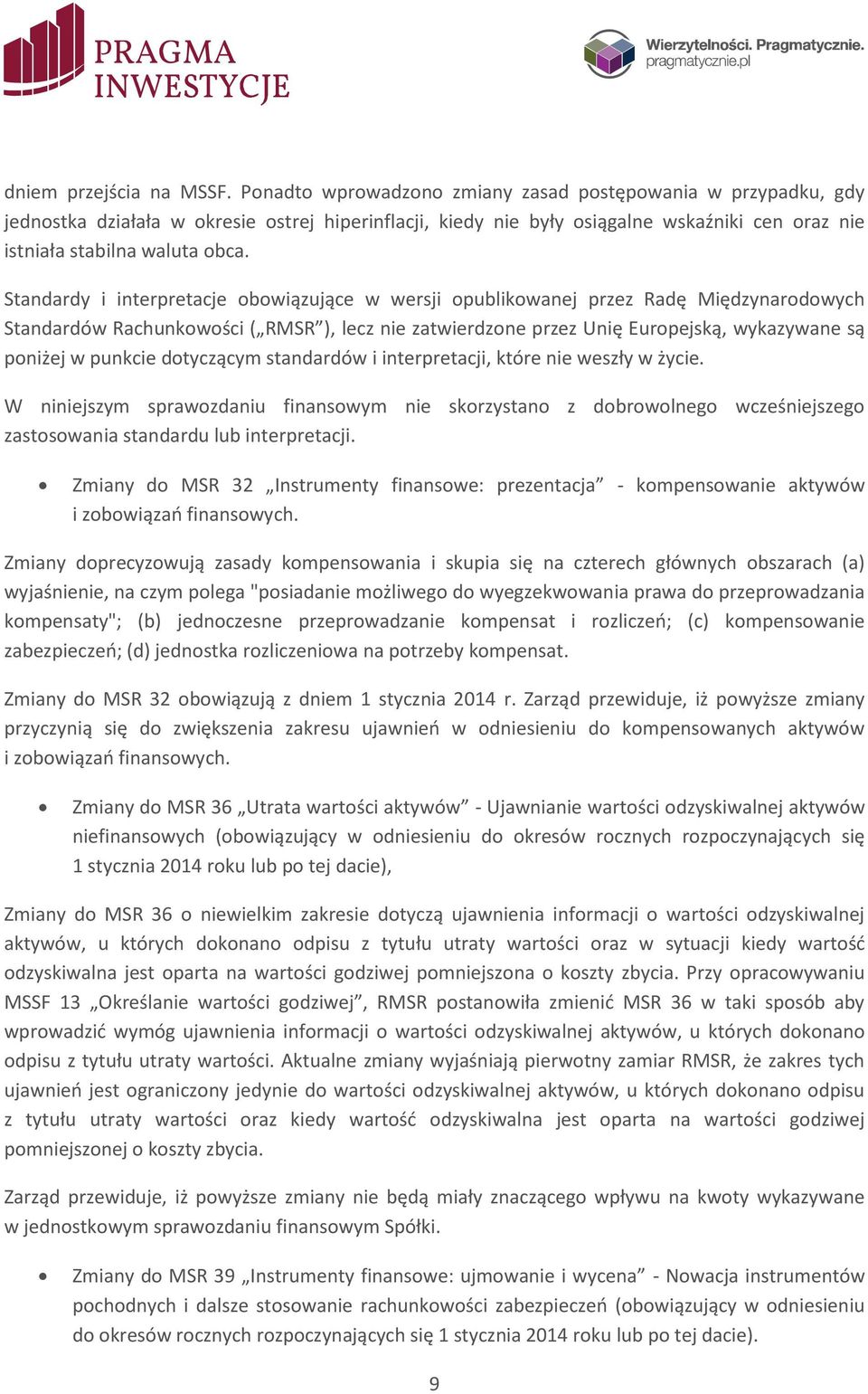 Standardy i interpretacje obowiązujące w wersji opublikowanej przez Radę Międzynarodowych Standardów Rachunkowości ( RMSR ), lecz nie zatwierdzone przez Unię Europejską, wykazywane są poniżej w