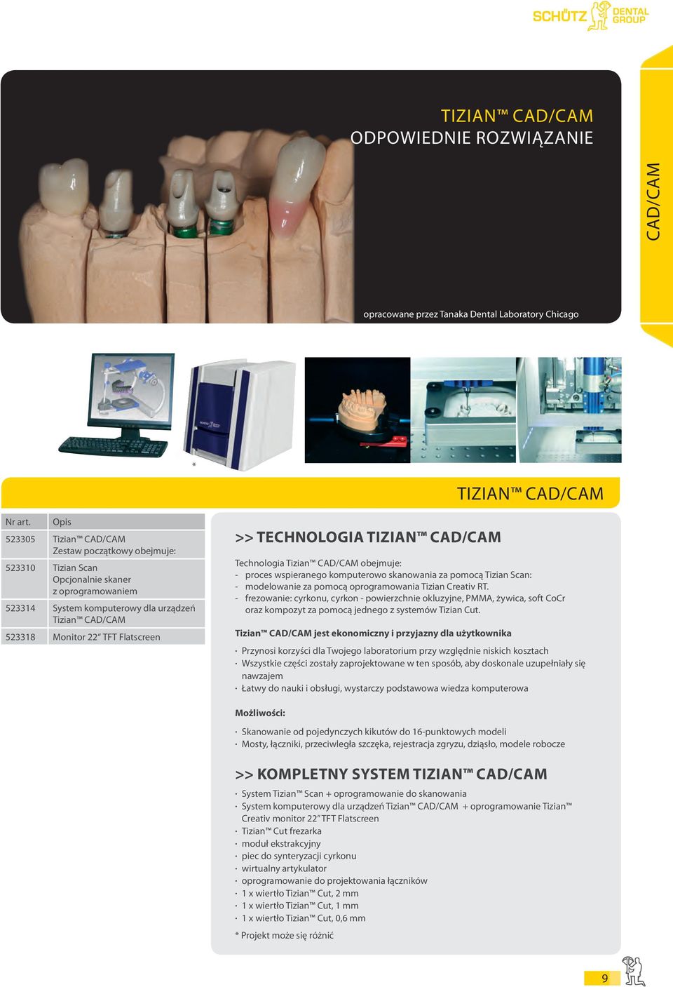 >> TECHNOLOGIA TIZIAN CAD/CAM Technologia Tizian CAD/CAM obejmuje: - proces wspieranego komputerowo skanowania za pomocą Tizian Scan: - modelowanie za pomocą oprogramowania Tizian Creativ RT.