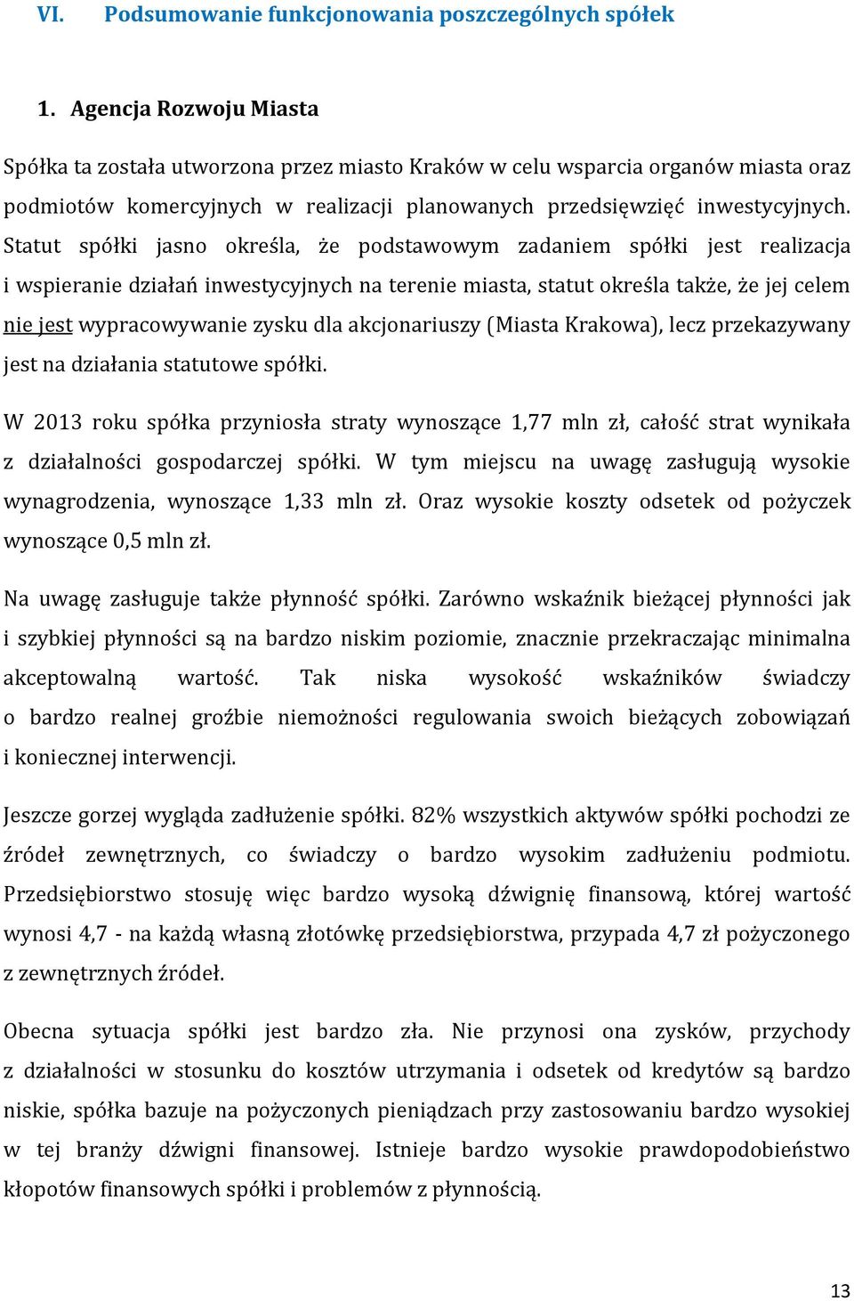 Statut spółki jasno określa, że podstawowym zadaniem spółki jest realizacja i wspieranie działań inwestycyjnych na terenie miasta, statut określa także, że jej celem nie jest wypracowywanie zysku dla