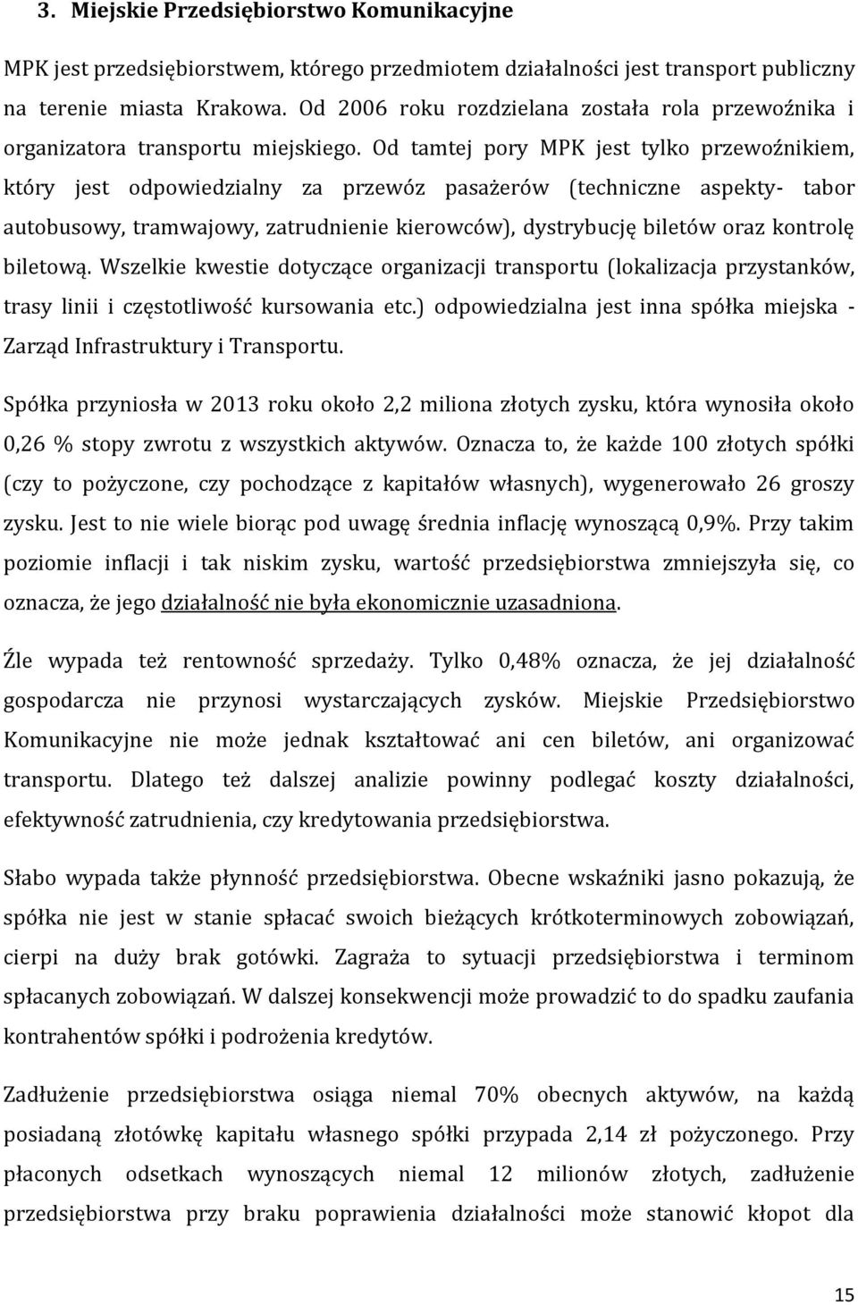 Od tamtej pory MPK jest tylko przewoźnikiem, który jest odpowiedzialny za przewóz pasażerów (techniczne aspekty- tabor autobusowy, tramwajowy, zatrudnienie kierowców), dystrybucję biletów oraz