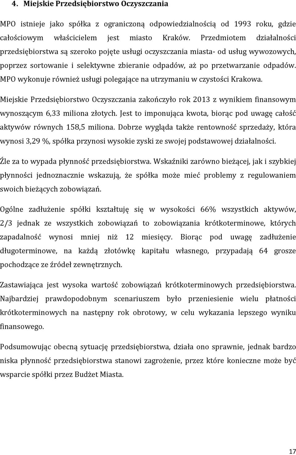 MPO wykonuje również usługi polegające na utrzymaniu w czystości Krakowa. Miejskie Przedsiębiorstwo Oczyszczania zakończyło rok 2013 z wynikiem finansowym wynoszącym 6,33 miliona złotych.