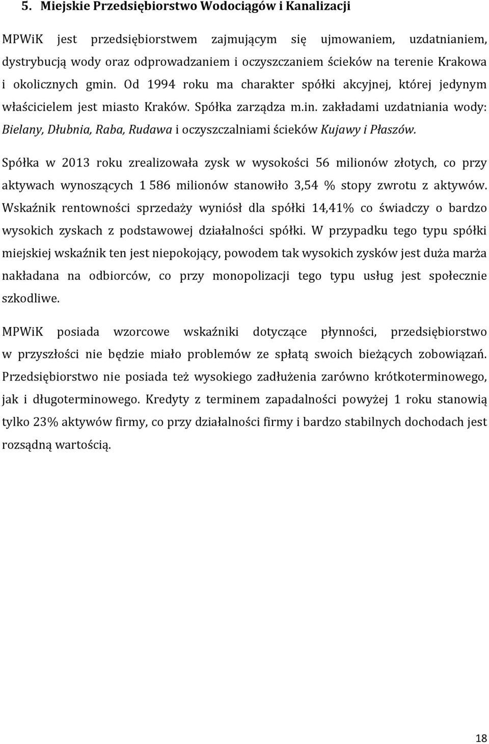 Spółka w 2013 roku zrealizowała zysk w wysokości 56 milionów złotych, co przy aktywach wynoszących 1 586 milionów stanowiło 3,54 % stopy zwrotu z aktywów.