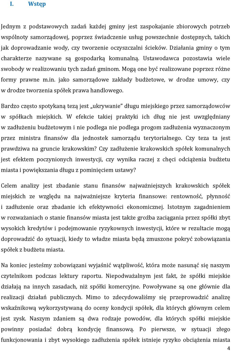 Mogą one być realizowane poprzez różne formy prawne m.in. jako samorządowe zakłady budżetowe, w drodze umowy, czy w drodze tworzenia spółek prawa handlowego.