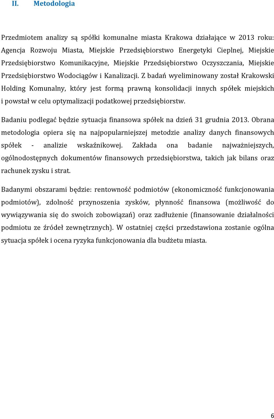 Z badań wyeliminowany został Krakowski Holding Komunalny, który jest formą prawną konsolidacji innych spółek miejskich i powstał w celu optymalizacji podatkowej przedsiębiorstw.