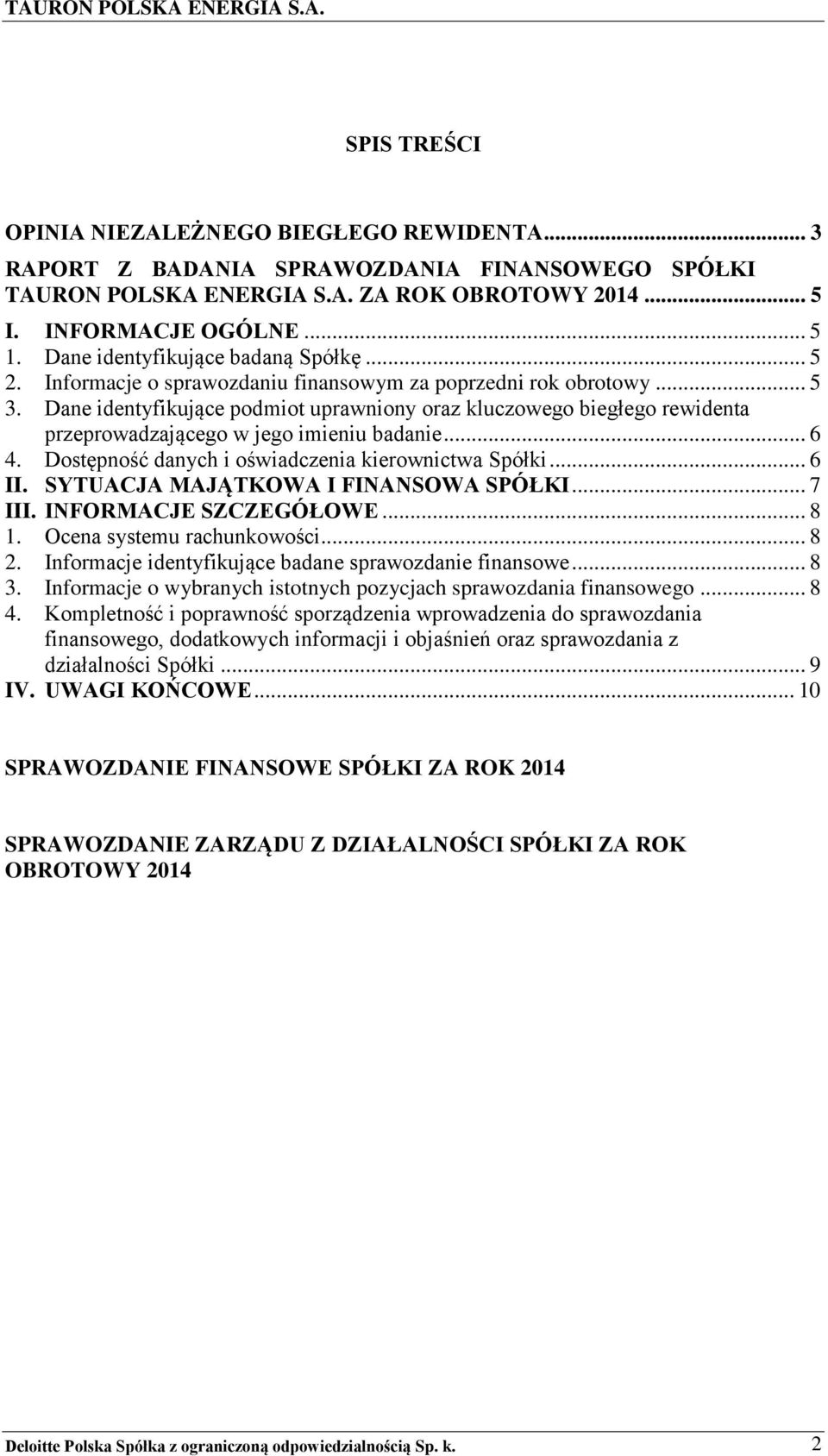 Dane identyfikujące podmiot uprawniony oraz kluczowego biegłego rewidenta przeprowadzającego w jego imieniu badanie... 6 4. Dostępność danych i oświadczenia kierownictwa Spółki... 6 II.