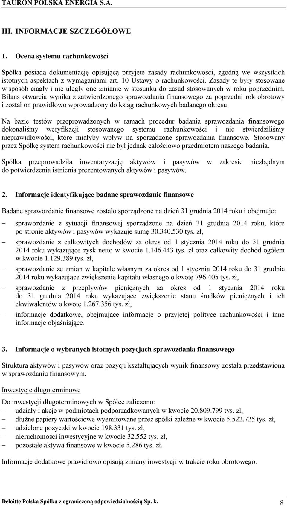 Bilans otwarcia wynika z zatwierdzonego sprawozdania finansowego za poprzedni rok obrotowy i został on prawidłowo wprowadzony do ksiąg rachunkowych badanego okresu.