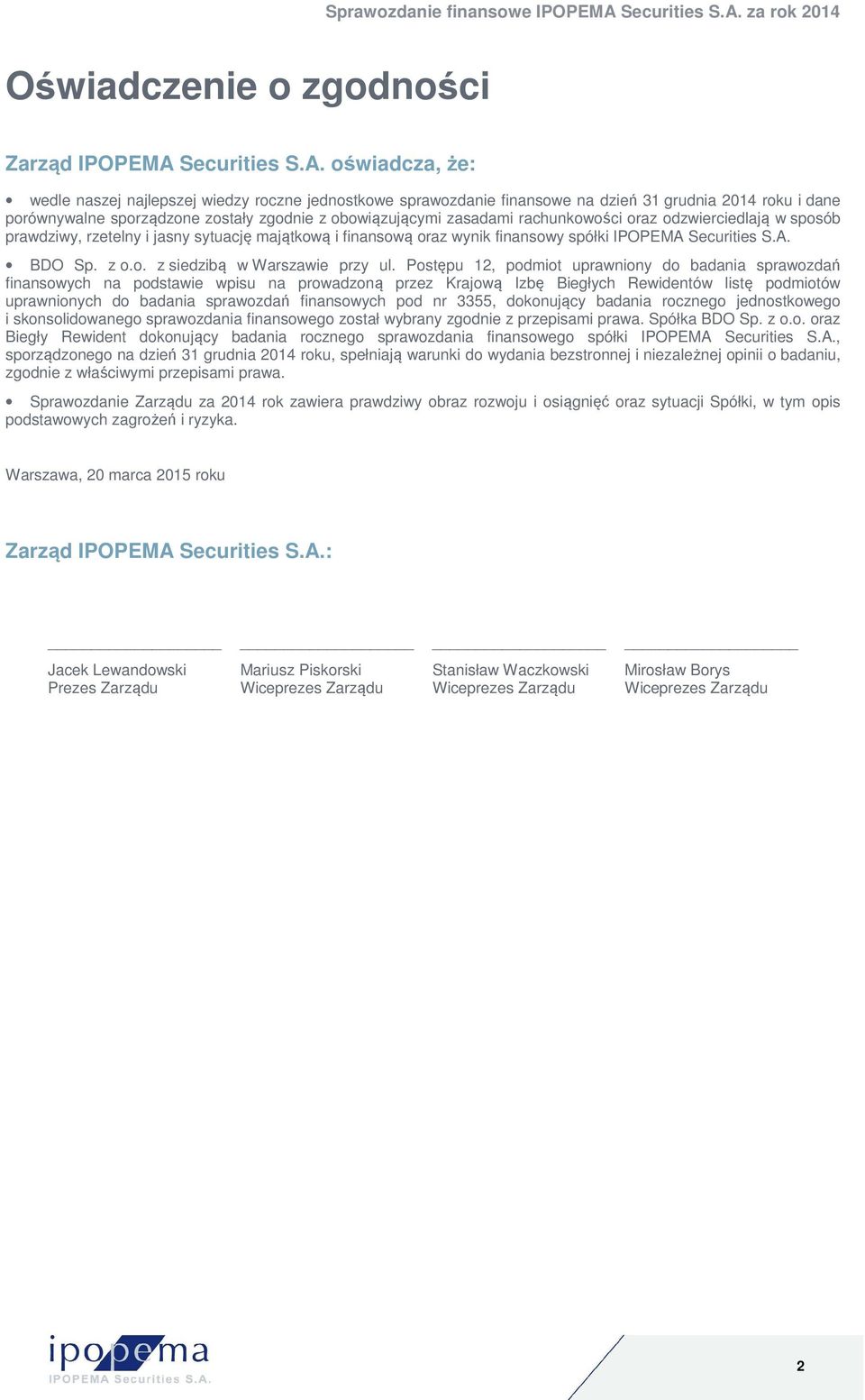 oświadcza, że: wedle naszej najlepszej wiedzy roczne jednostkowe sprawozdanie finansowe na dzień 31 grudnia 2014 roku i dane porównywalne sporządzone zostały zgodnie z obowiązującymi zasadami