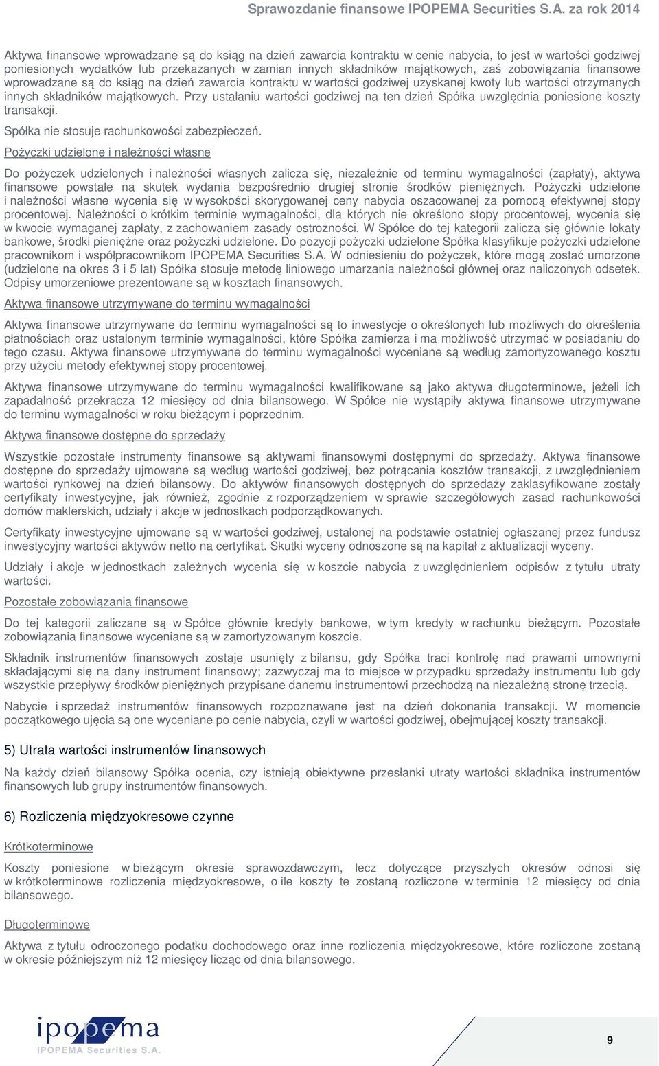 Przy ustalaniu wartości godziwej na ten dzień Spółka uwzględnia poniesione koszty transakcji. Spółka nie stosuje rachunkowości zabezpieczeń.