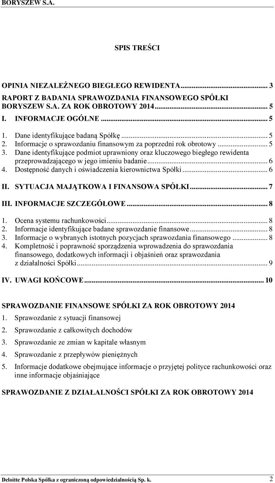 Dane identyfikujące podmiot uprawniony oraz kluczowego biegłego rewidenta przeprowadzającego w jego imieniu badanie... 6 4. Dostępność danych i oświadczenia kierownictwa Spółki... 6 II.