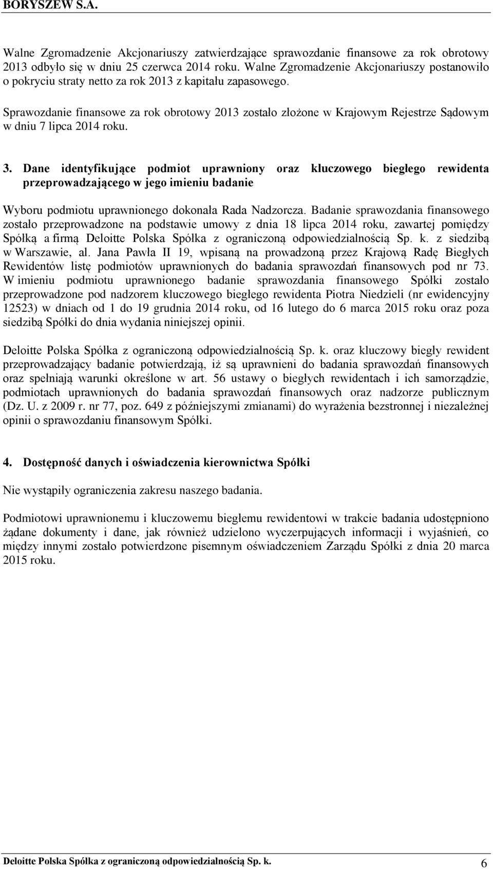 Sprawozdanie finansowe za rok obrotowy 2013 zostało złożone w Krajowym Rejestrze Sądowym w dniu 7 lipca 2014 roku. 3.