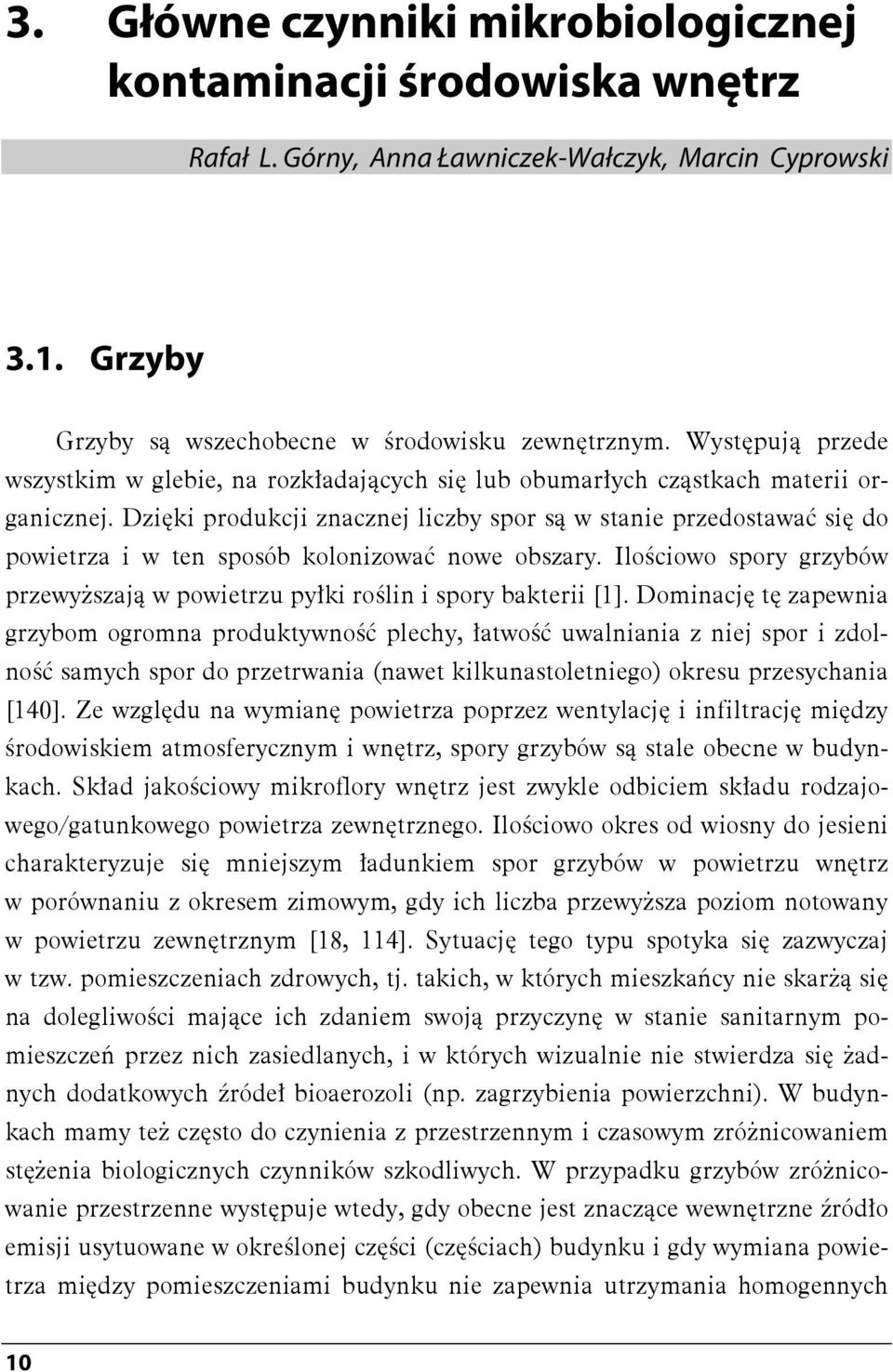 Dzięki produkcji znacznej liczby spor są w stanie przedostawać się do powietrza i w ten sposób kolonizować nowe obszary.