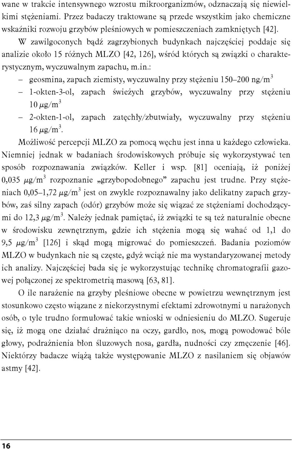 W zawilgoconych bądź zagrzybionych budynkach najczęściej poddaje się analizie około 15 różnych MLZO [42, 126], wśród których są związki o charakterystycznym, wyczuwalnym zapachu, m.in.