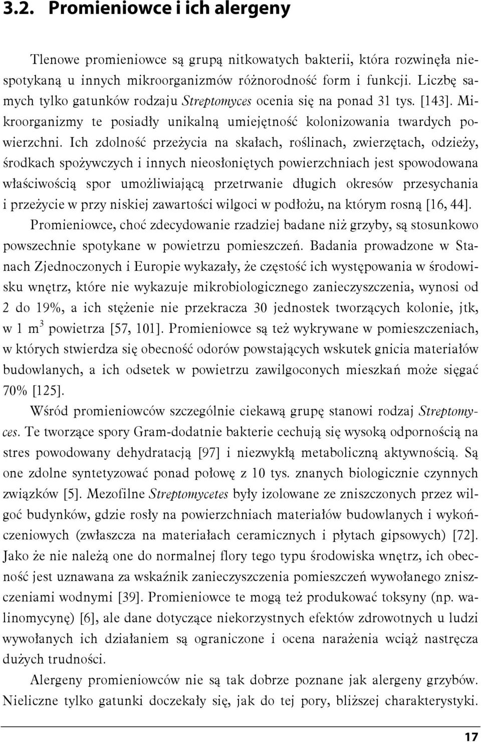 Ich zdolność przeżycia na skałach, roślinach, zwierzętach, odzieży, środkach spożywczych i innych nieosłoniętych powierzchniach jest spowodowana właściwością spor umożliwiającą przetrwanie długich