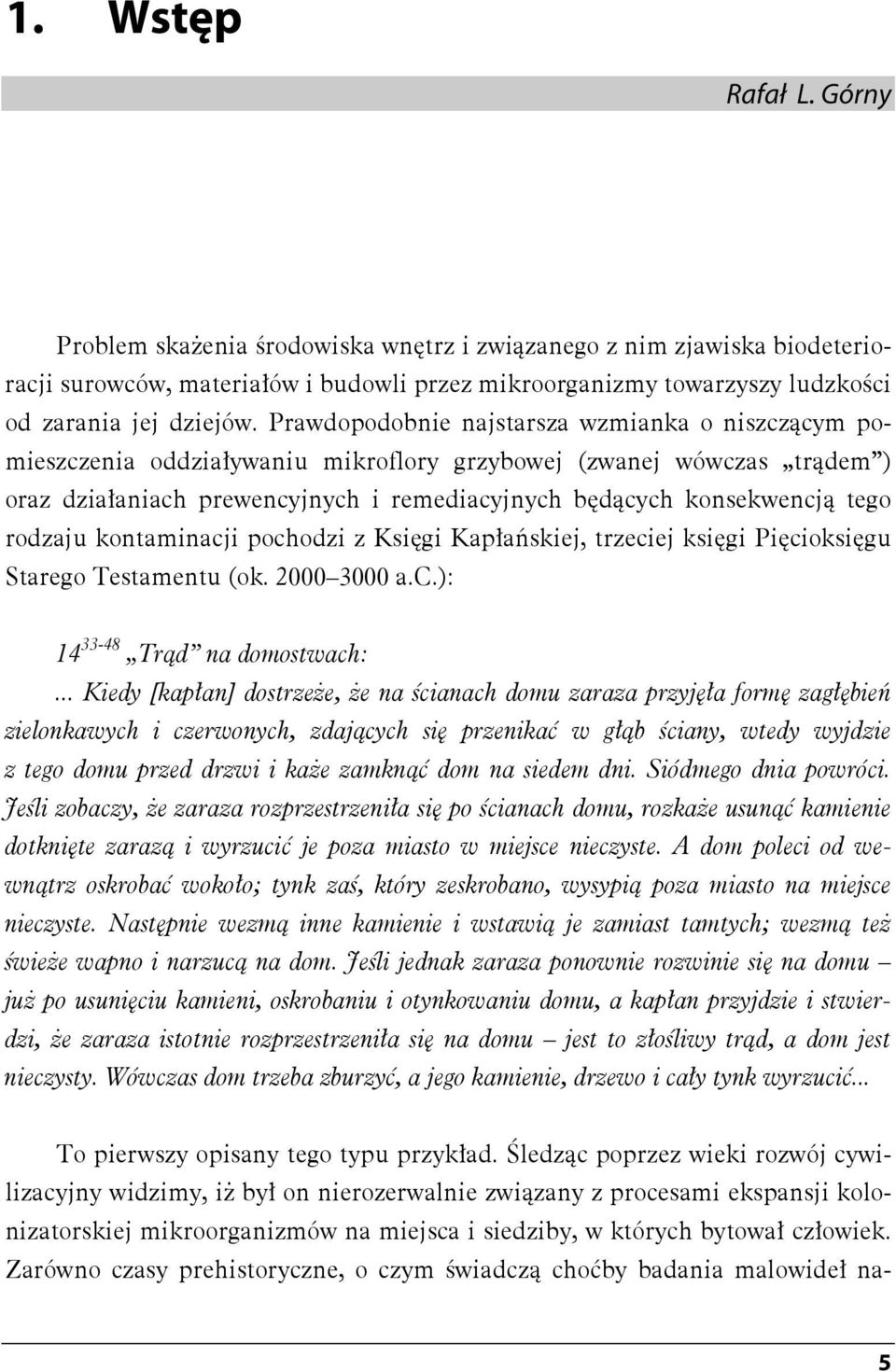 rodzaju kontaminacji pochodzi z Księgi Kapłańskiej, trzeciej księgi Pięcioksięgu Starego Testamentu (ok. 2000 3000 a.c.): 14 33-48 Trąd na domostwach:.