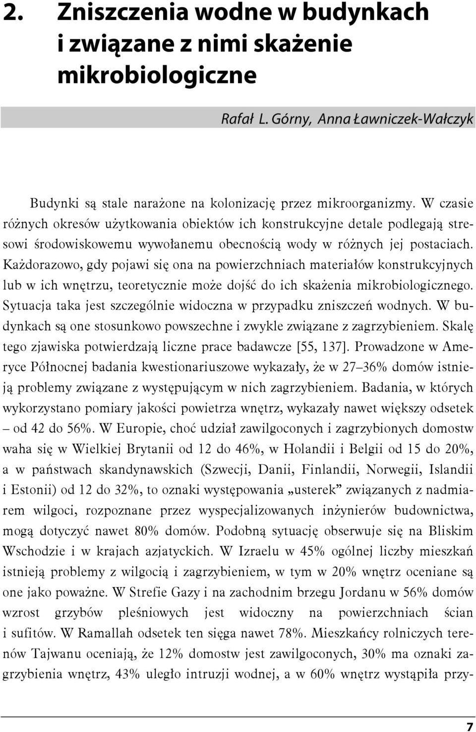 Każdorazowo, gdy pojawi się ona na powierzchniach materiałów konstrukcyjnych lub w ich wnętrzu, teoretycznie może dojść do ich skażenia mikrobiologicznego.