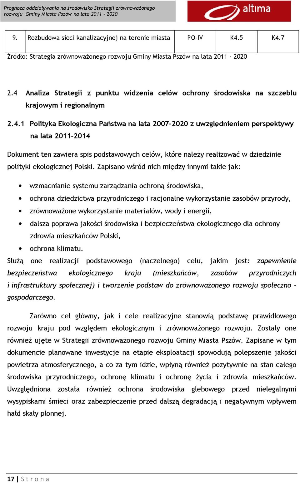 Dokument ten zawiera spis podstawowych celów, które należy realizować w dziedzinie polityki ekologicznej Polski.