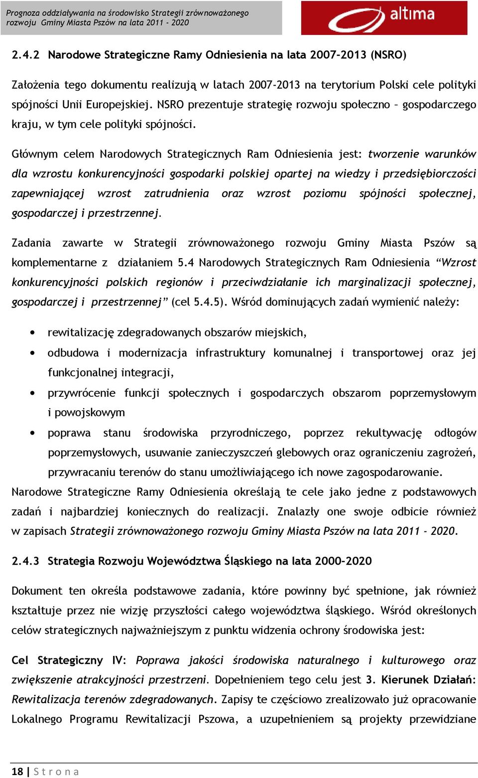 Głównym celem Narodowych Strategicznych Ram Odniesienia jest: tworzenie warunków dla wzrostu konkurencyjności gospodarki polskiej opartej na wiedzy i przedsiębiorczości zapewniającej wzrost