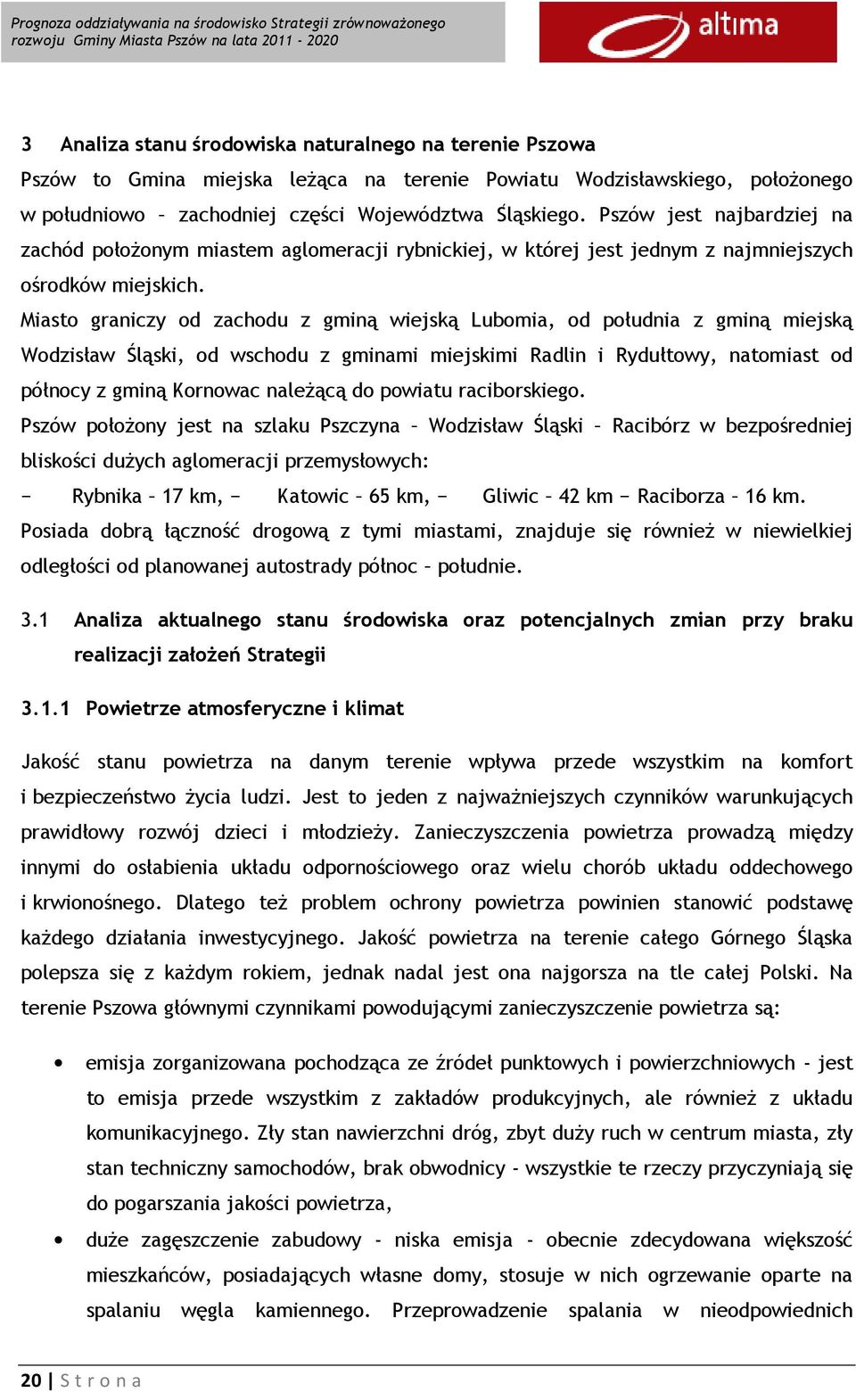 Miasto graniczy od zachodu z gminą wiejską Lubomia, od południa z gminą miejską Wodzisław Śląski, od wschodu z gminami miejskimi Radlin i Rydułtowy, natomiast od północy z gminą Kornowac należącą do