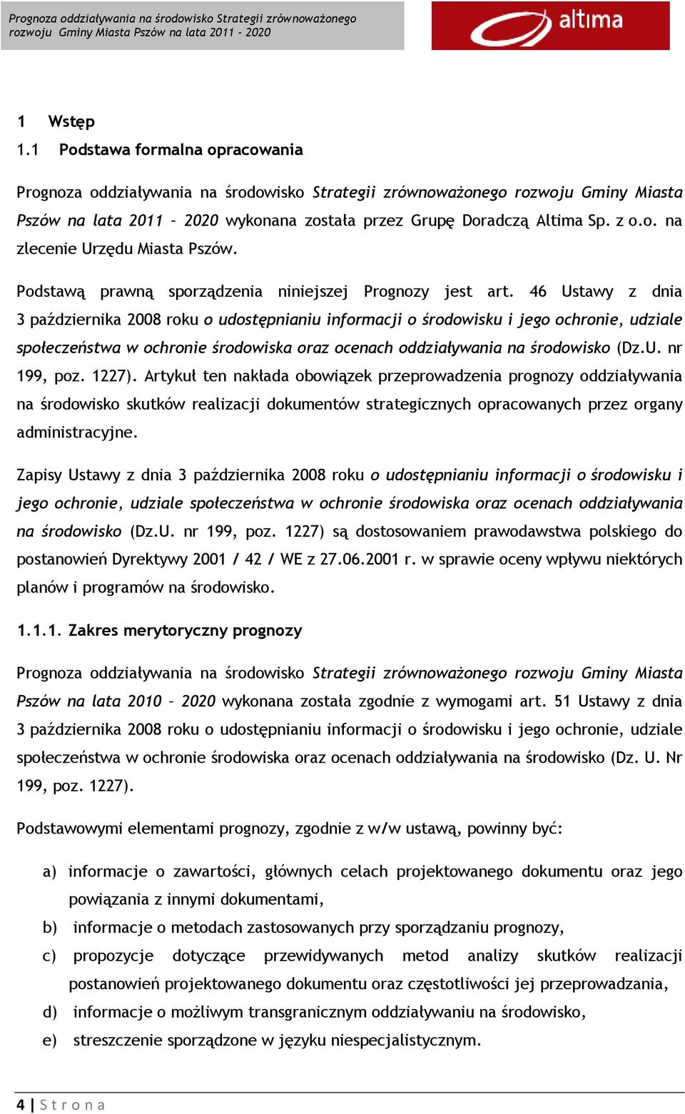 46 Ustawy z dnia 3 października 2008 roku o udostępnianiu informacji o środowisku i jego ochronie, udziale społeczeństwa w ochronie środowiska oraz ocenach oddziaływania na środowisko (Dz.U. nr 199, poz.